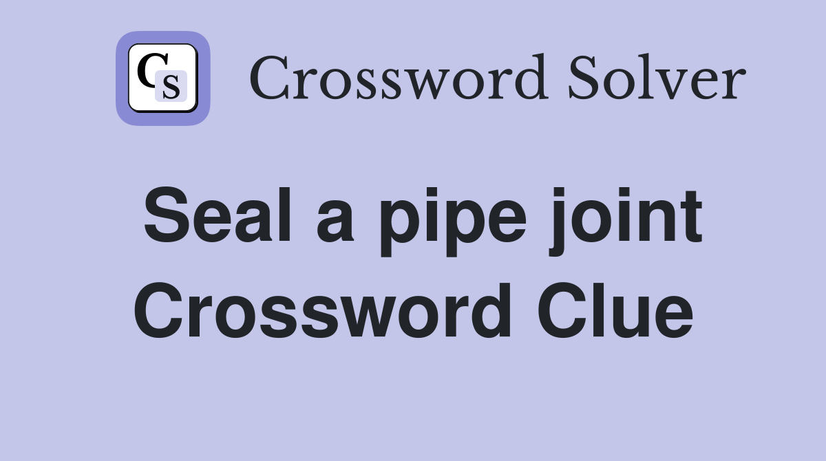Seal a pipe joint Crossword Clue