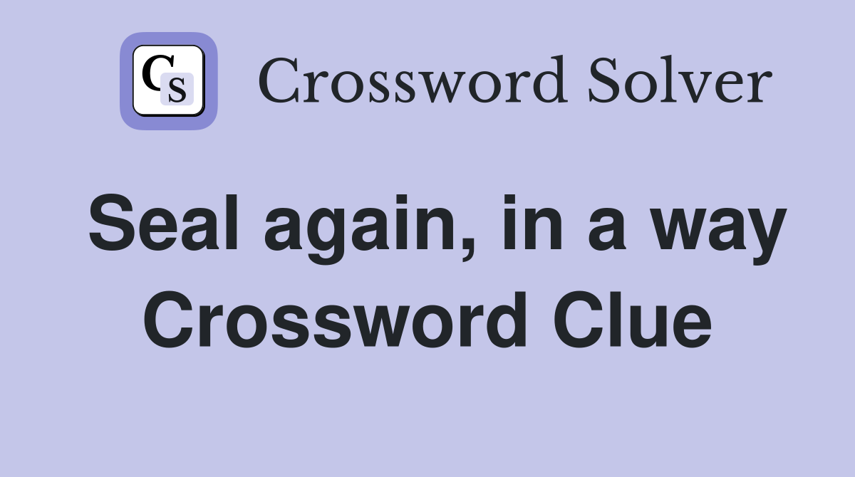 Seal again, in a way Crossword Clue