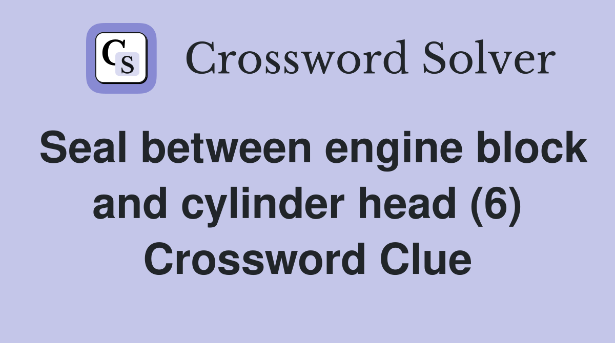 Seal between engine block and cylinder head (6) Crossword Clue