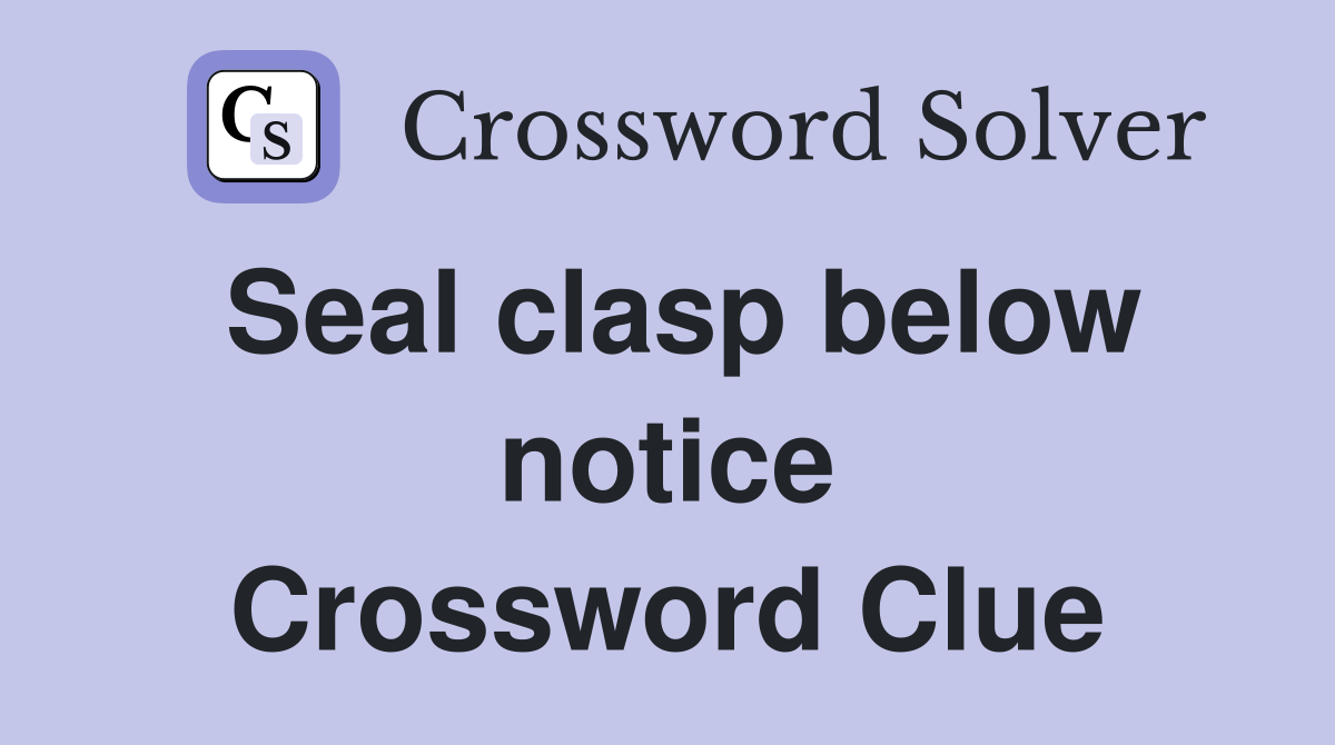 Seal clasp below notice Crossword Clue