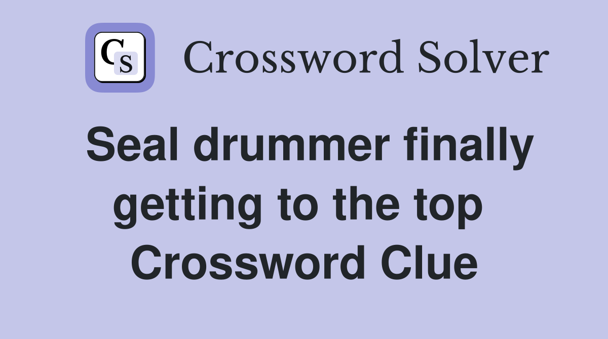 Seal drummer finally getting to the top  Crossword Clue