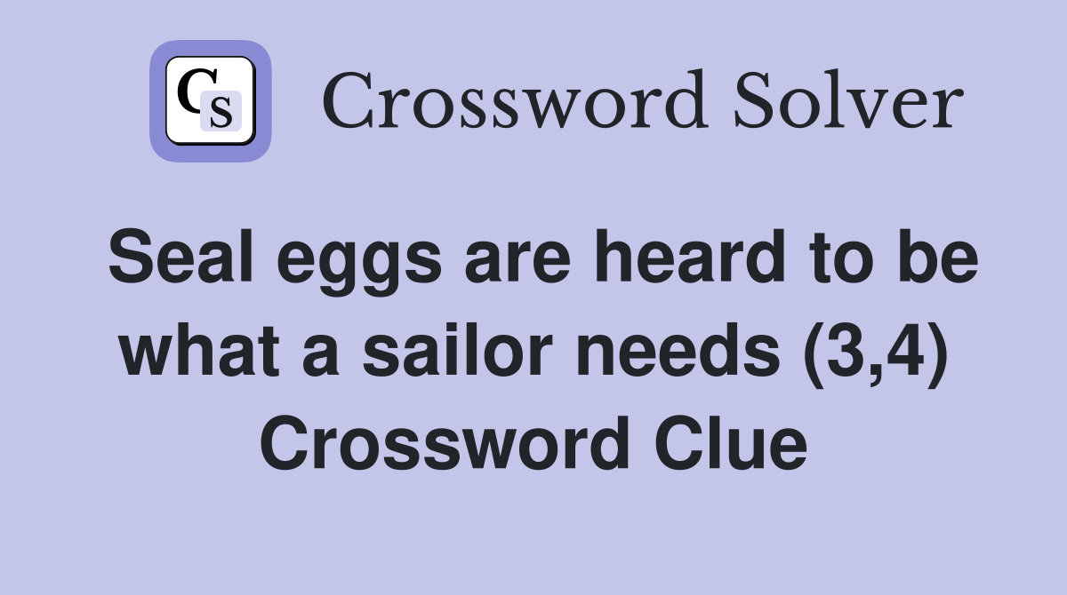 Seal eggs are heard to be what a sailor needs (3,4) Crossword Clue