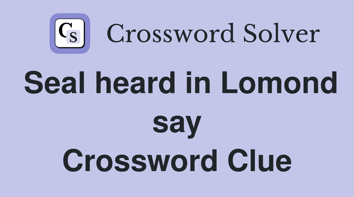 Seal heard in Lomond say Crossword Clue