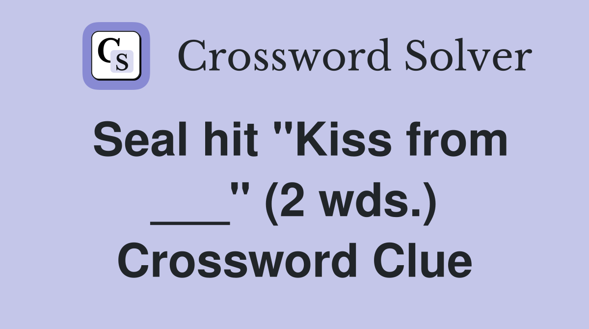 Seal hit "Kiss from ___" (2 wds.) Crossword Clue