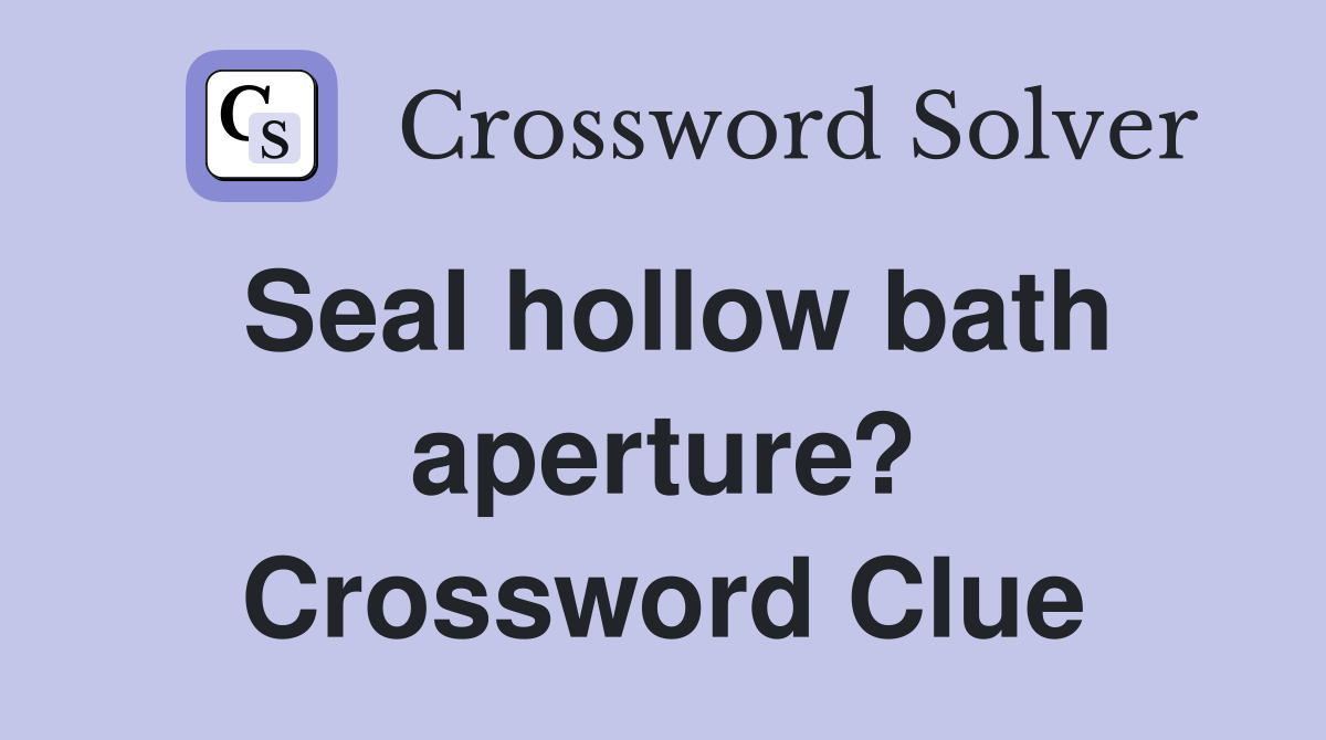 Seal hollow bath aperture? Crossword Clue