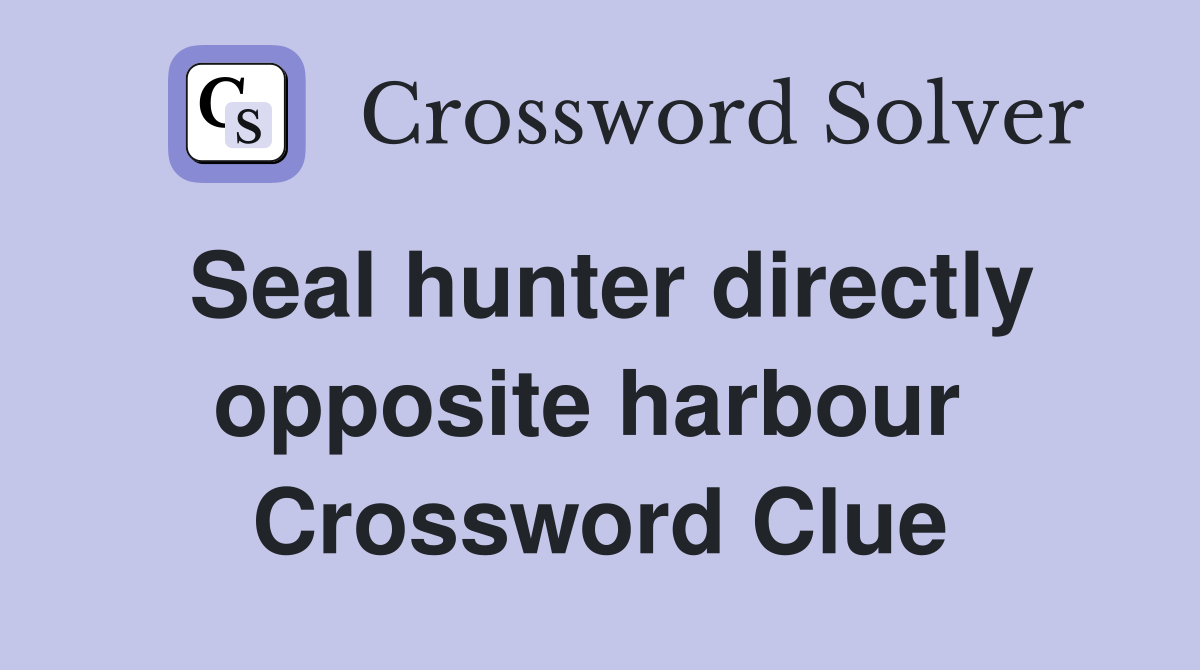 Seal hunter directly opposite harbour  Crossword Clue
