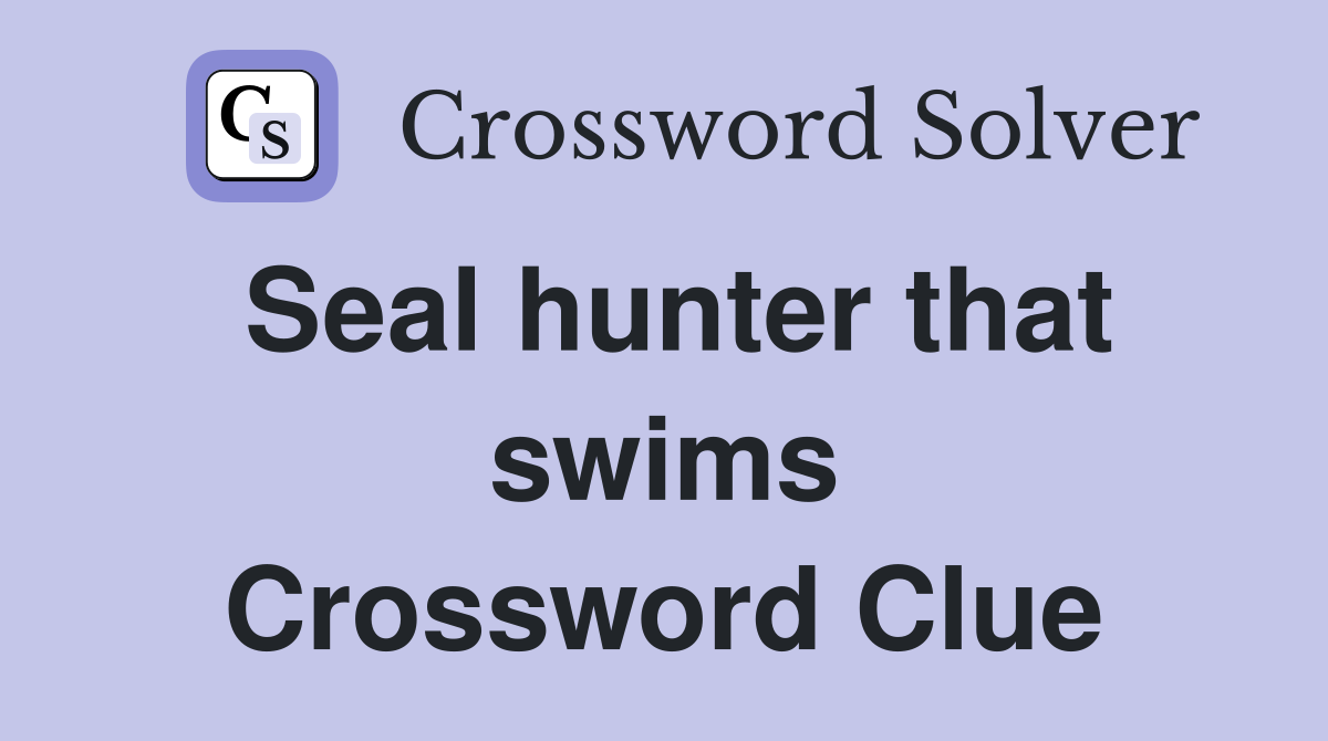 Seal hunter that swims Crossword Clue