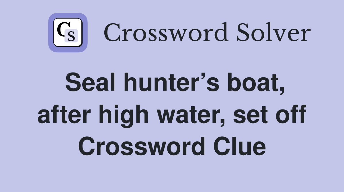 Seal hunter’s boat, after high water, set off Crossword Clue