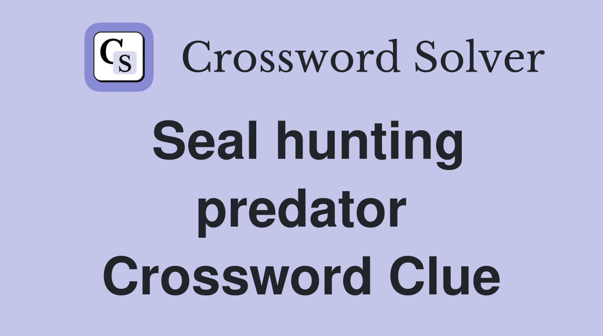 Seal hunting predator Crossword Clue