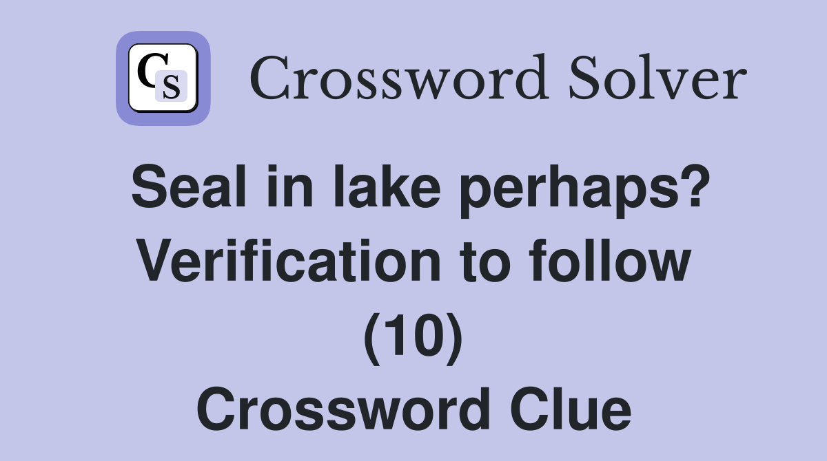 Seal in lake perhaps? Verification to follow (10) Crossword Clue