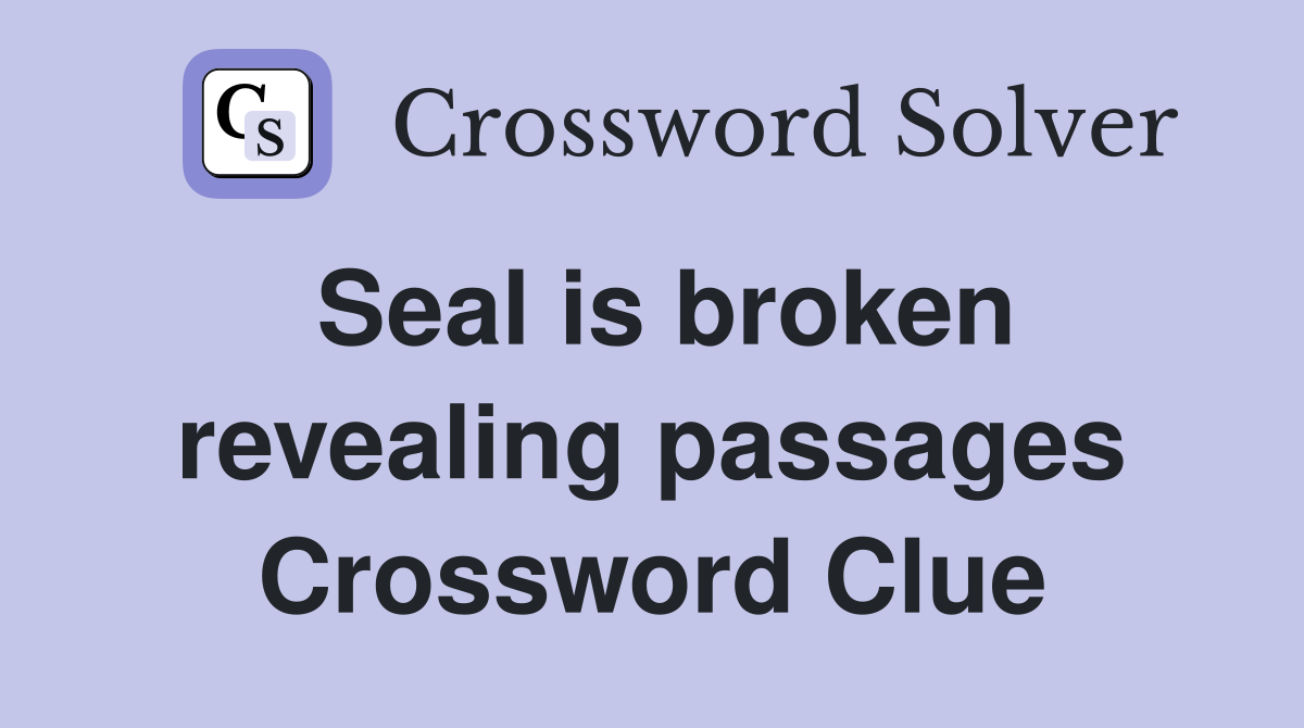 Seal is broken revealing passages Crossword Clue