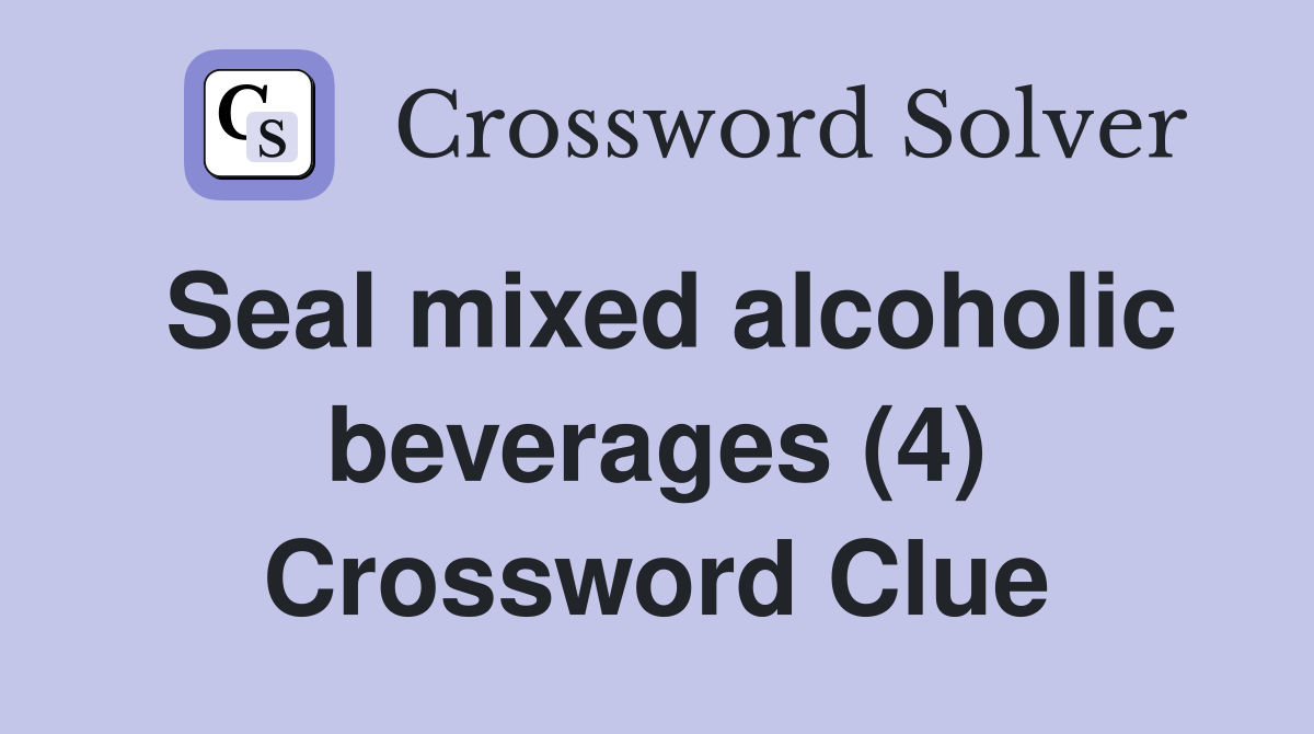 Seal mixed alcoholic beverages (4) Crossword Clue