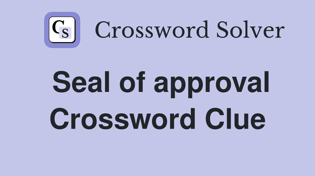 Seal of approval Crossword Clue