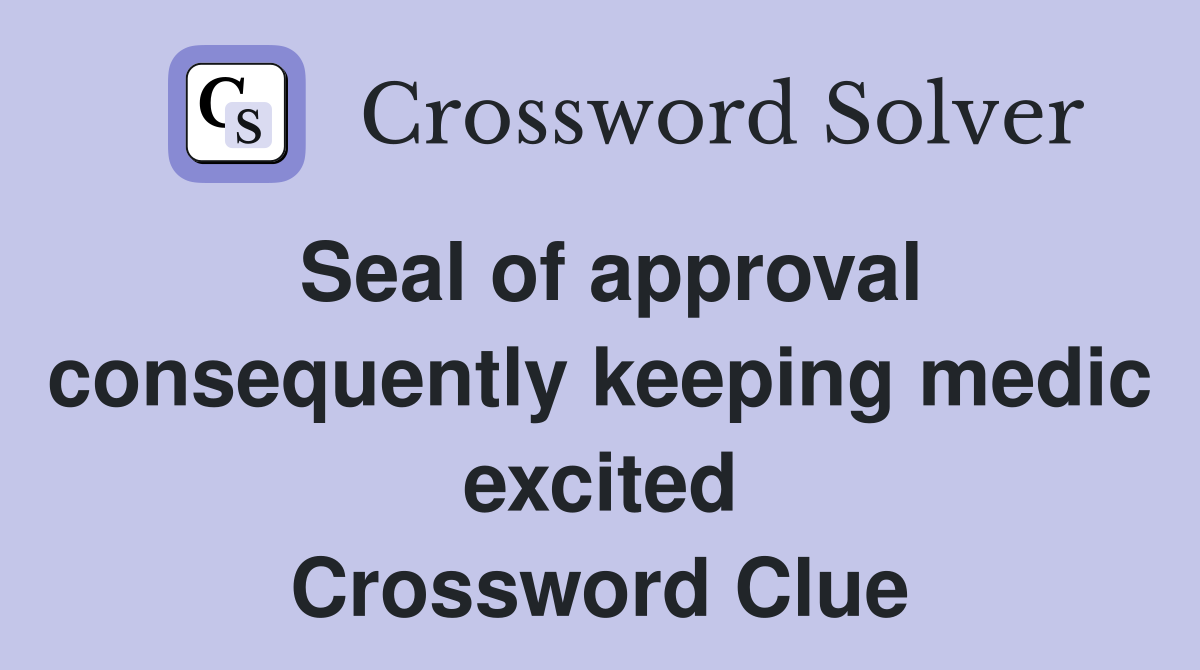 Seal of approval consequently keeping medic excited Crossword Clue