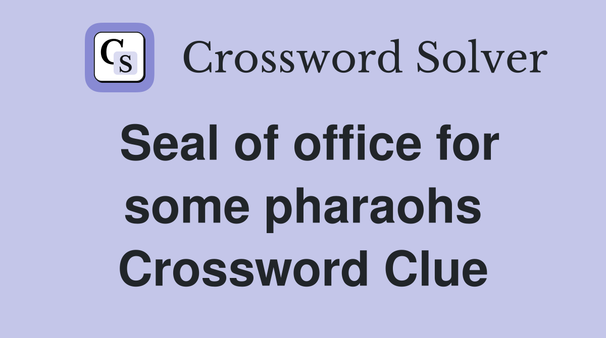 Seal of office for some pharaohs Crossword Clue