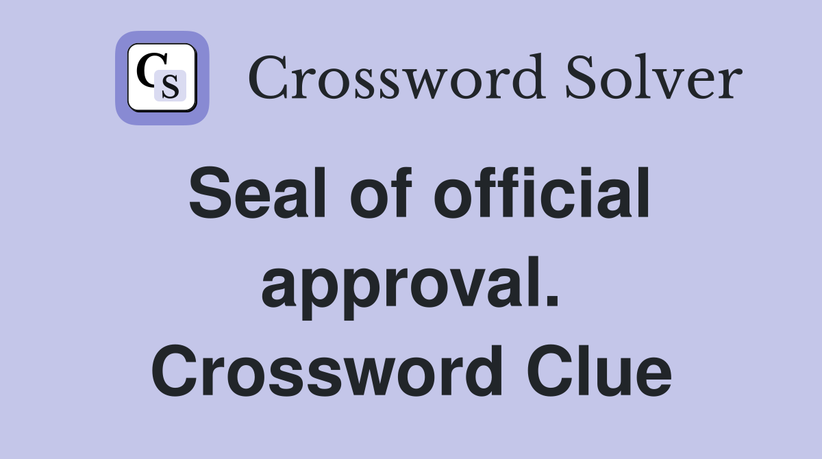 Seal of official approval. Crossword Clue