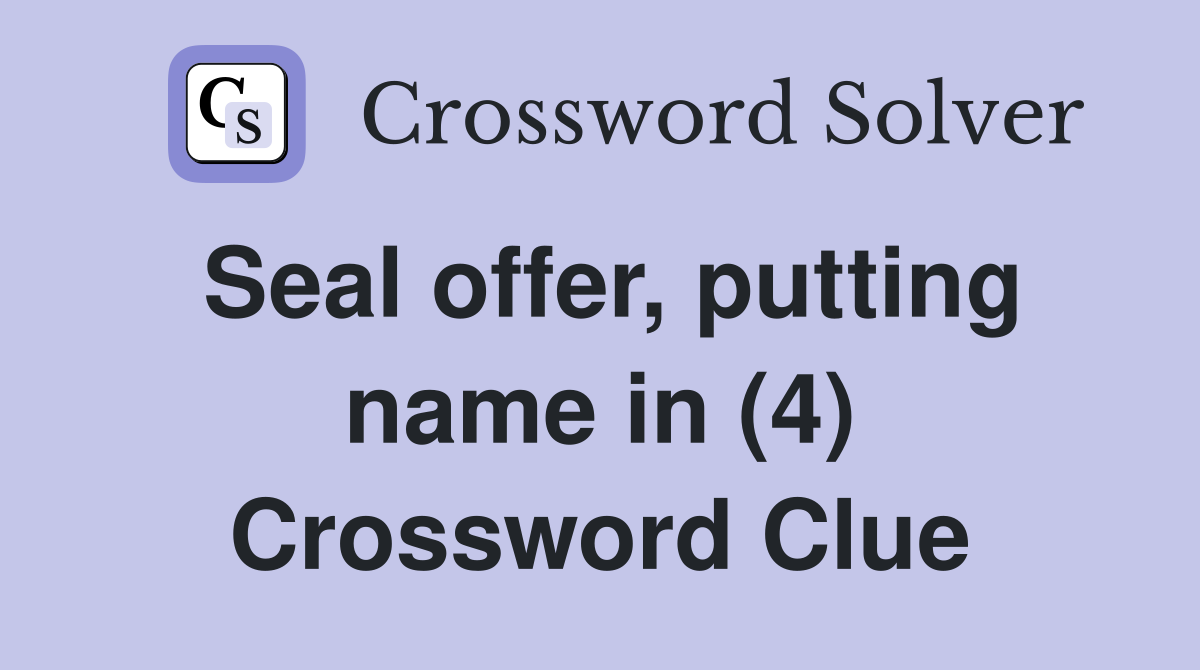 Seal offer, putting name in (4) Crossword Clue