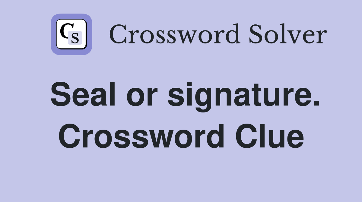 Seal or signature. Crossword Clue