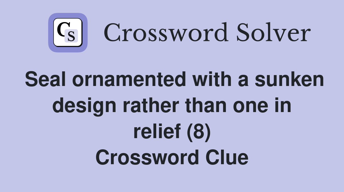 Seal ornamented with a sunken design rather than one in relief (8) Crossword Clue