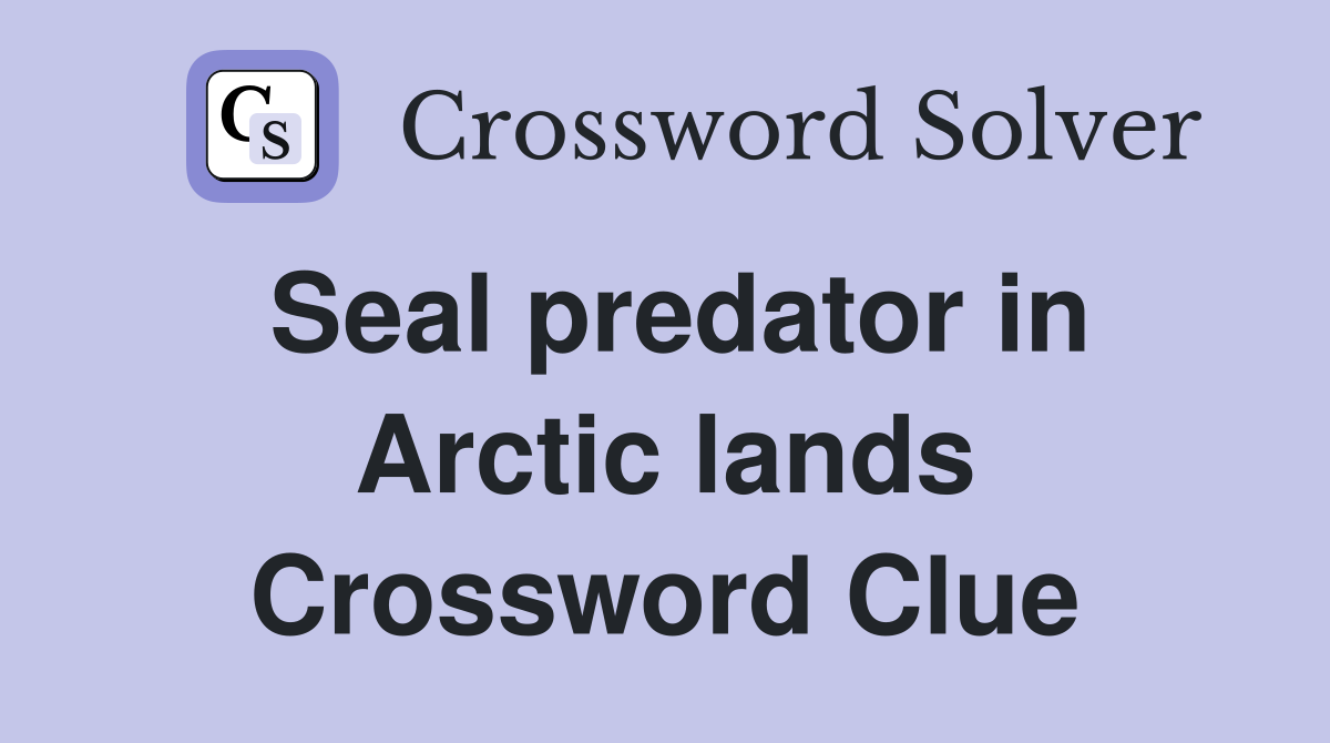 Seal predator in Arctic lands Crossword Clue