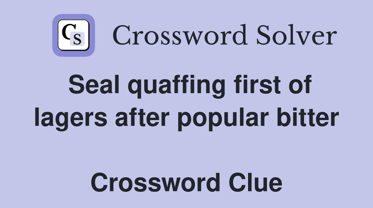 Seal quaffing first of lagers after popular bitter  Crossword Clue