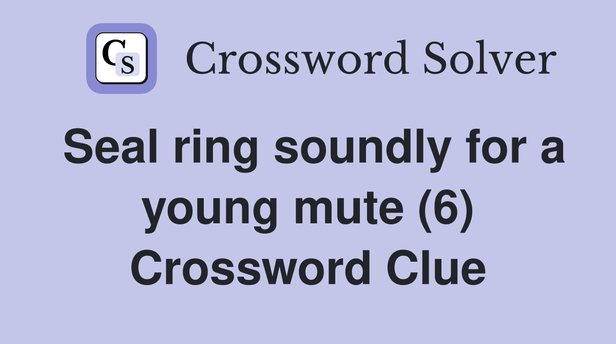 Seal ring soundly for a young mute (6) Crossword Clue