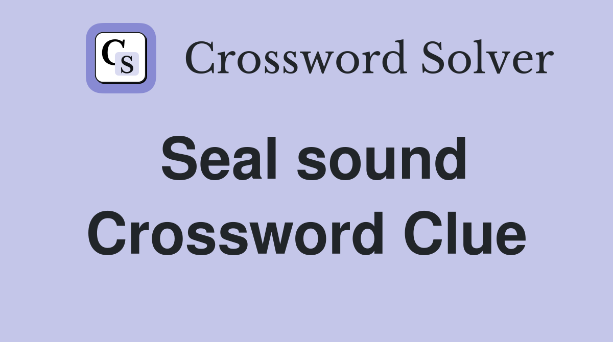 Seal sound Crossword Clue