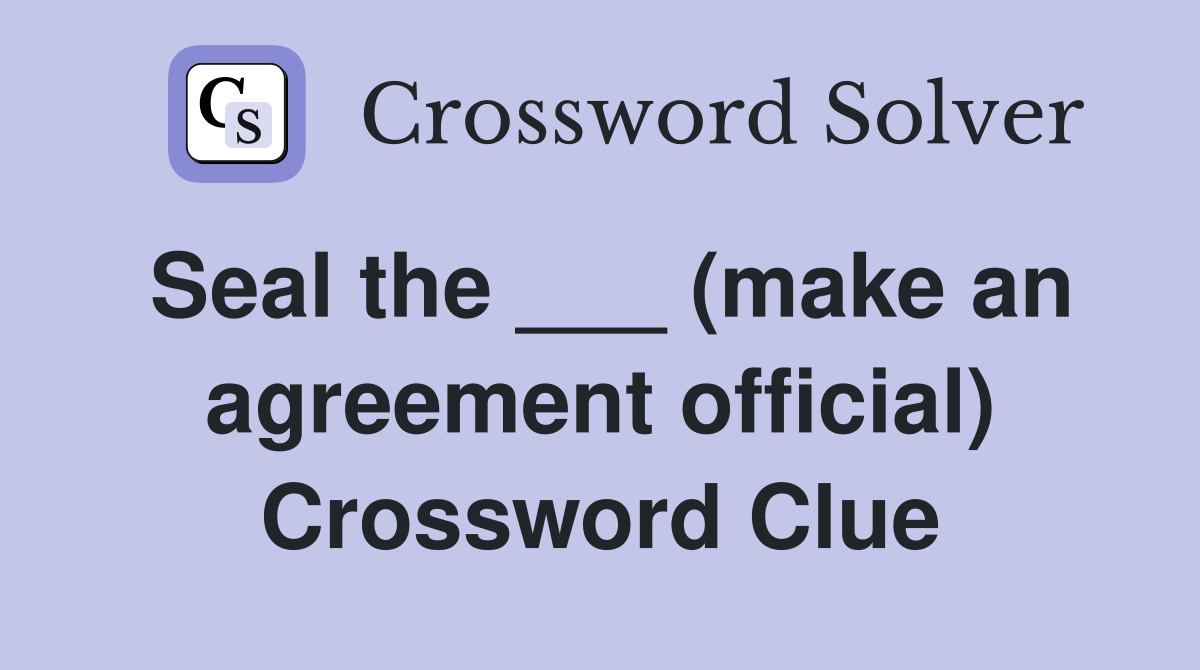 Seal the ___ (make an agreement official) Crossword Clue