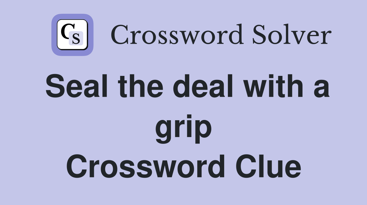 Seal the deal with a grip Crossword Clue