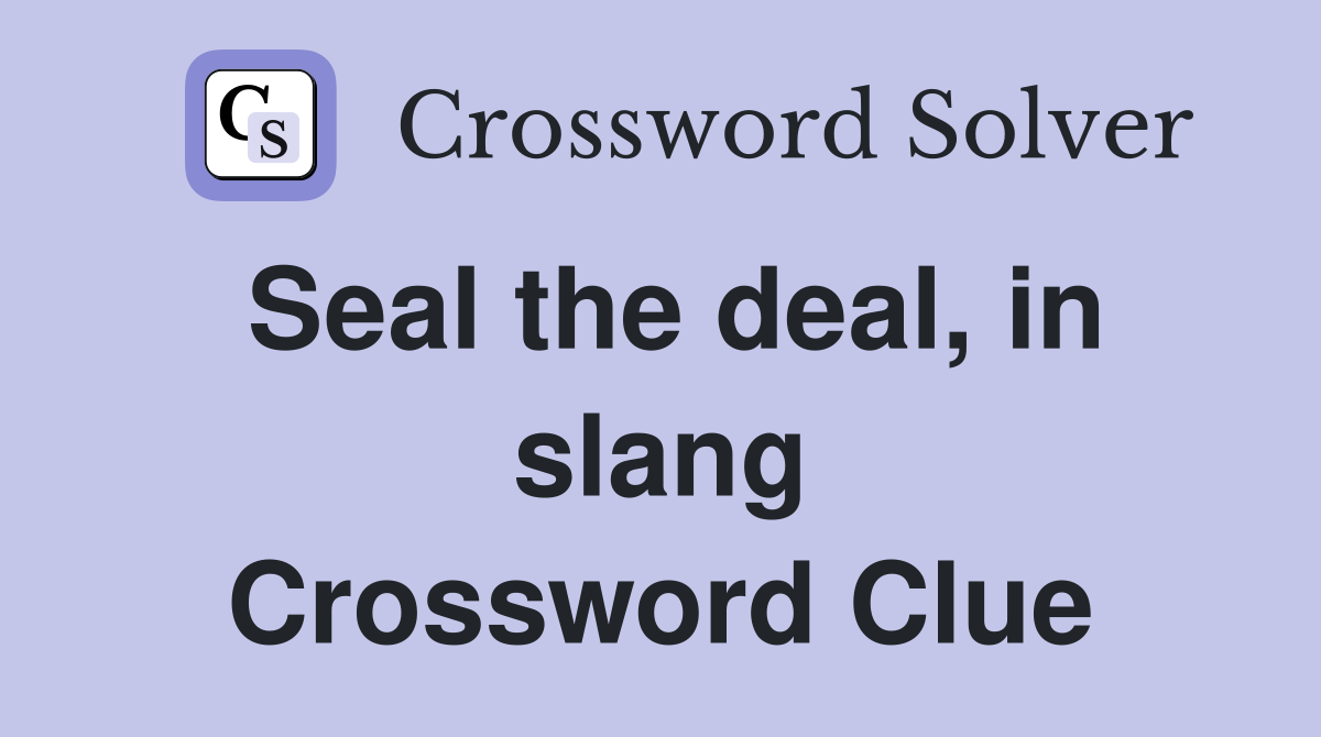 Seal the deal, in slang Crossword Clue