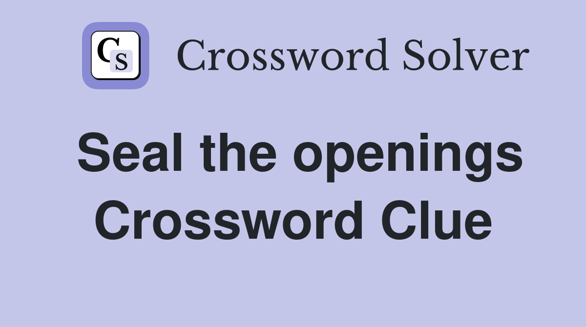 Seal the openings Crossword Clue