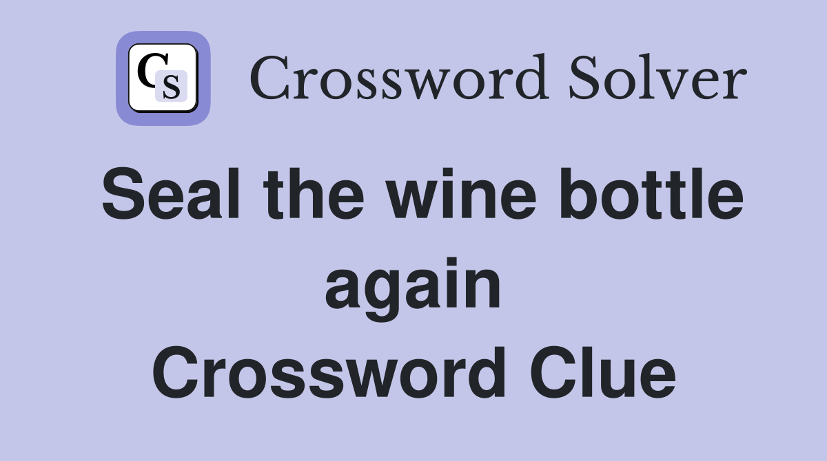 Seal the wine bottle again Crossword Clue