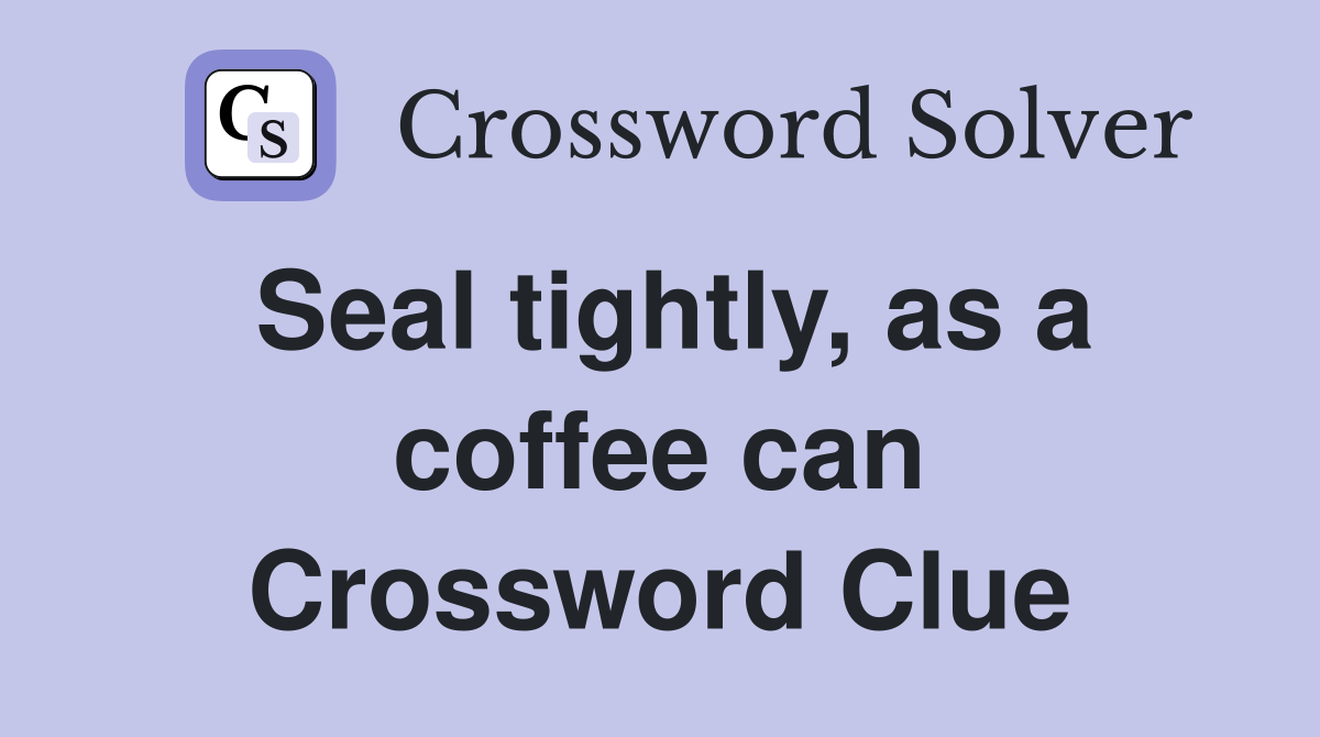 Seal tightly, as a coffee can Crossword Clue