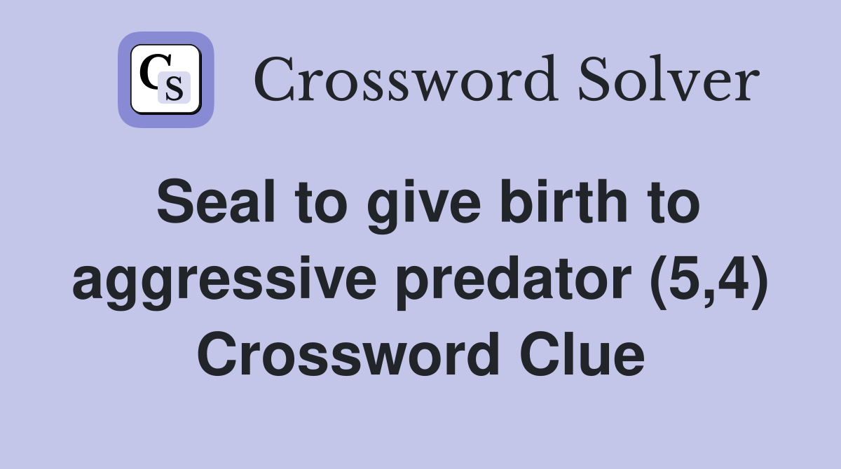 Seal to give birth to aggressive predator (5,4) Crossword Clue