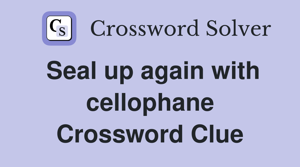 Seal up again with cellophane Crossword Clue
