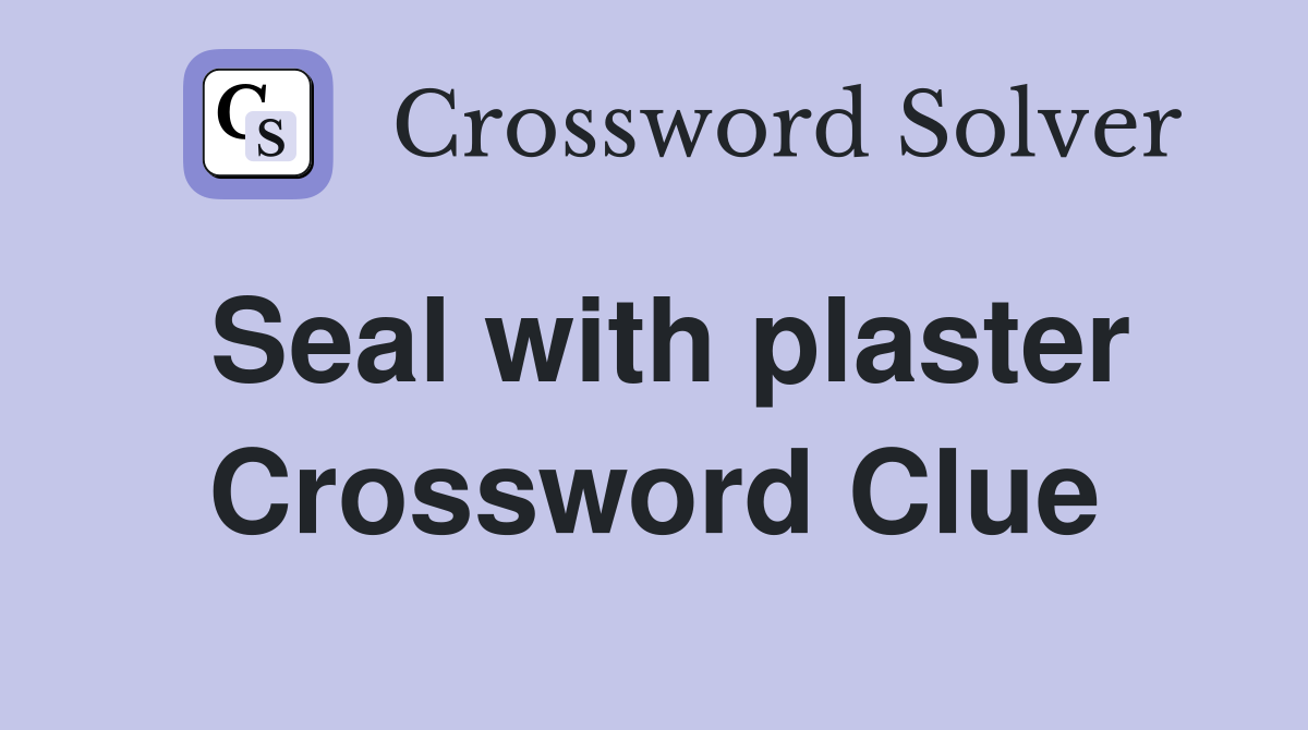 Seal with plaster Crossword Clue