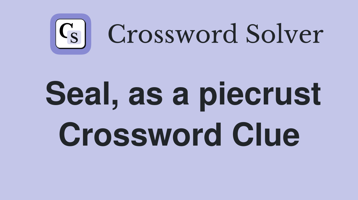 Seal, as a piecrust Crossword Clue