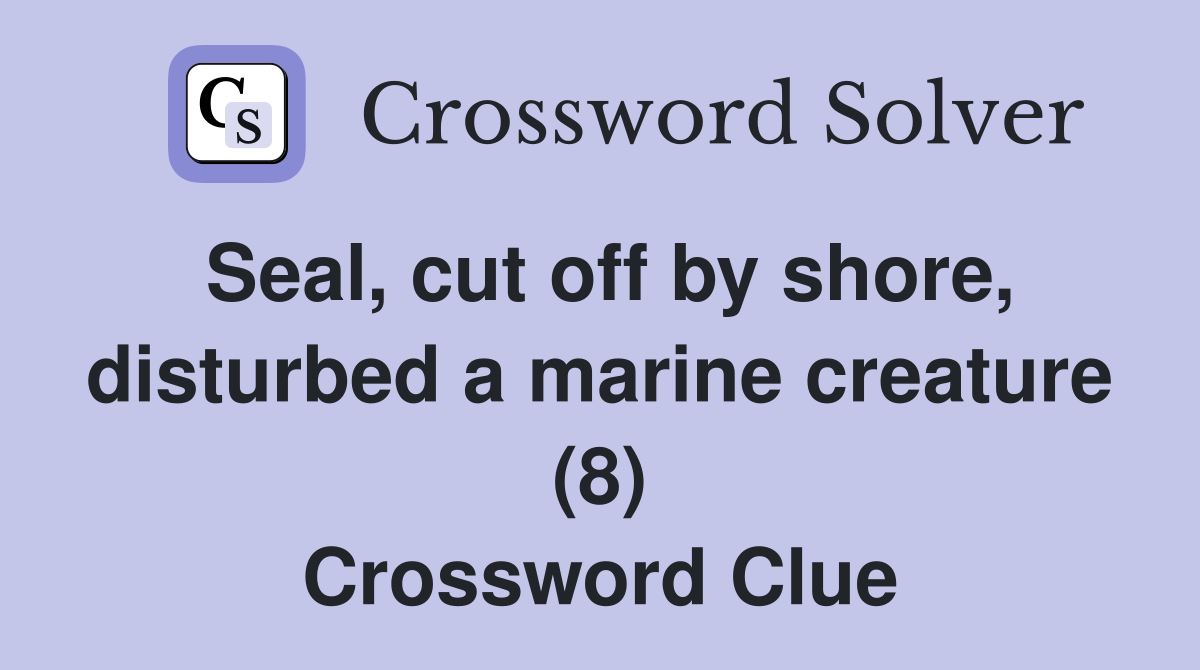 Seal, cut off by shore, disturbed a marine creature (8) Crossword Clue