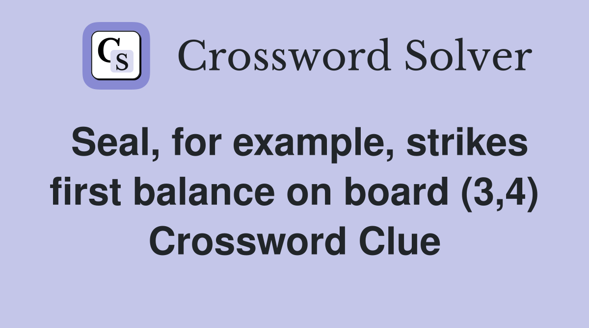 Seal, for example, strikes first balance on board (3,4) Crossword Clue