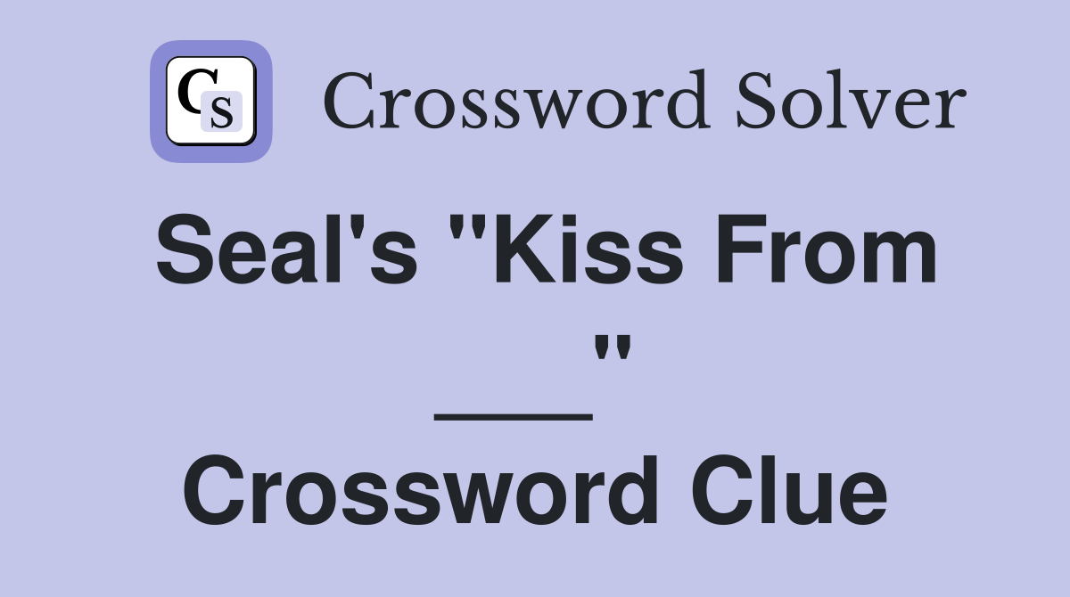 Seal's "Kiss From ___" Crossword Clue