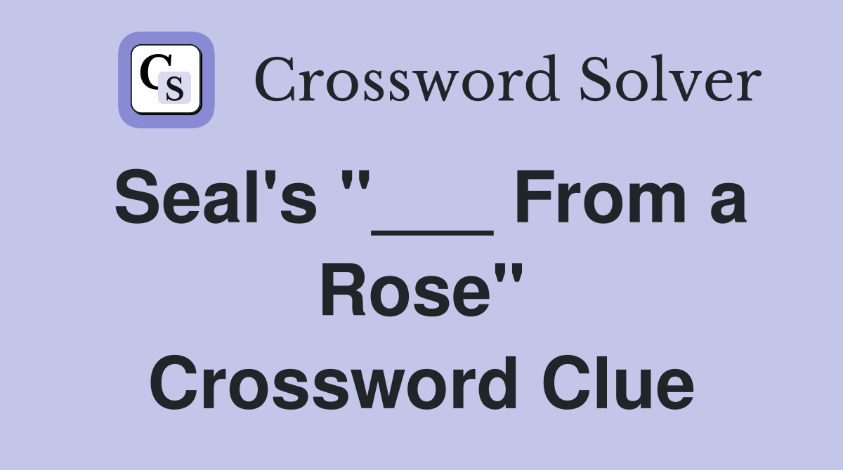 Seal's "___ From a Rose" Crossword Clue