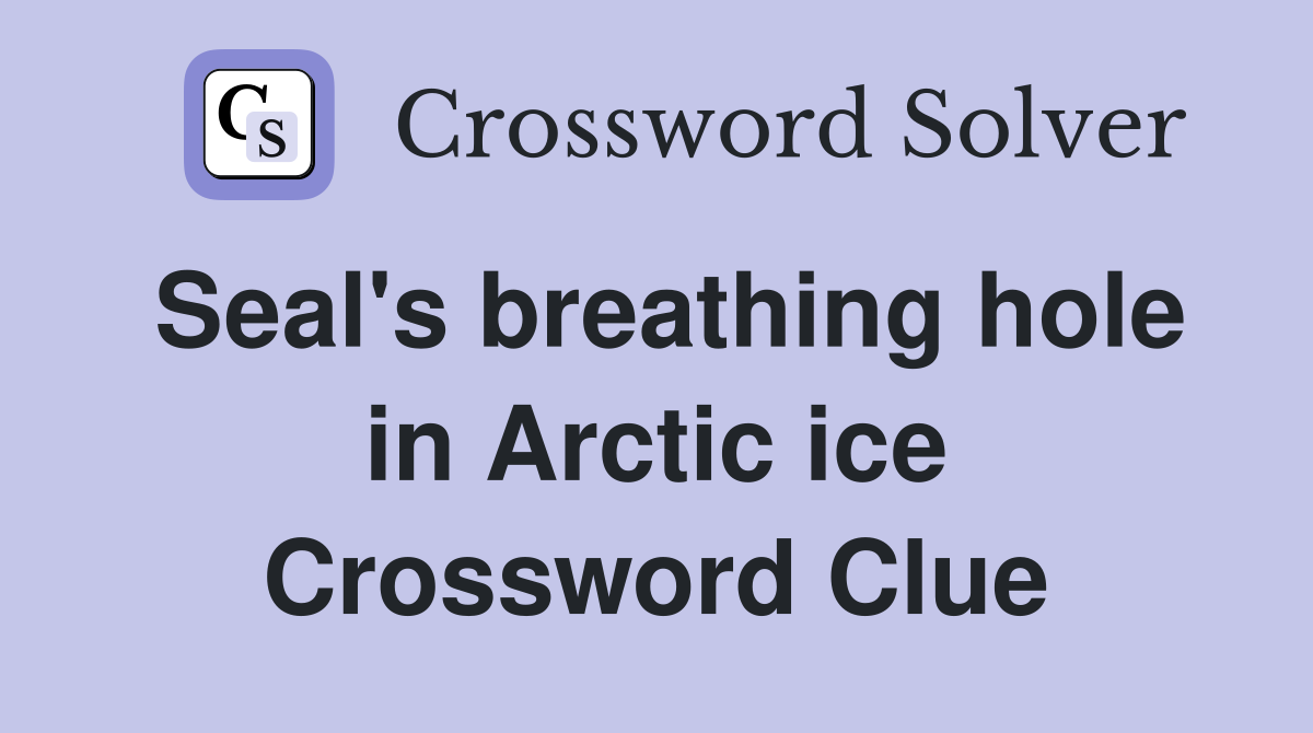Seal's breathing hole in Arctic ice Crossword Clue