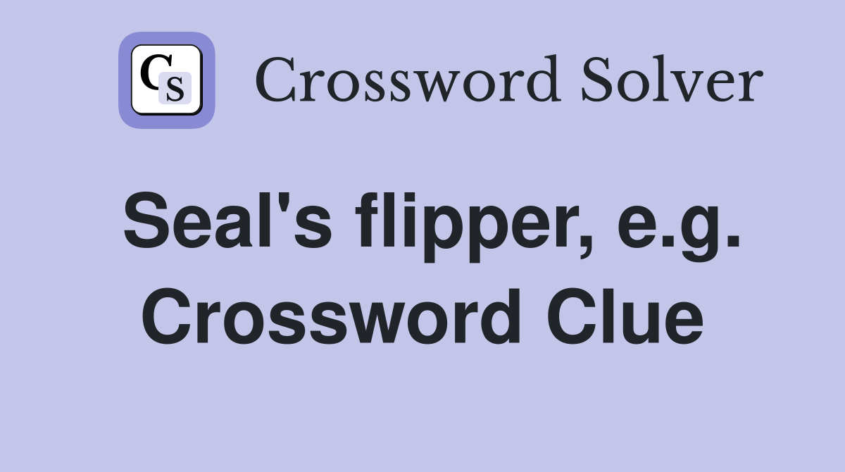 Seal's flipper, e.g. Crossword Clue