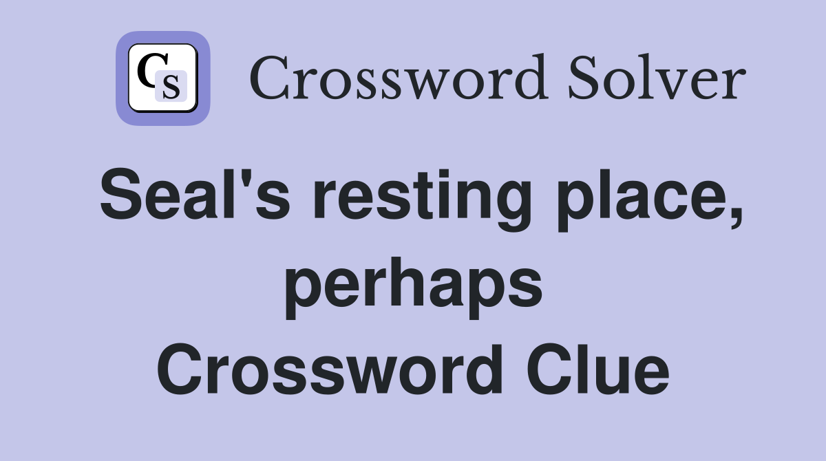 Seal's resting place, perhaps Crossword Clue