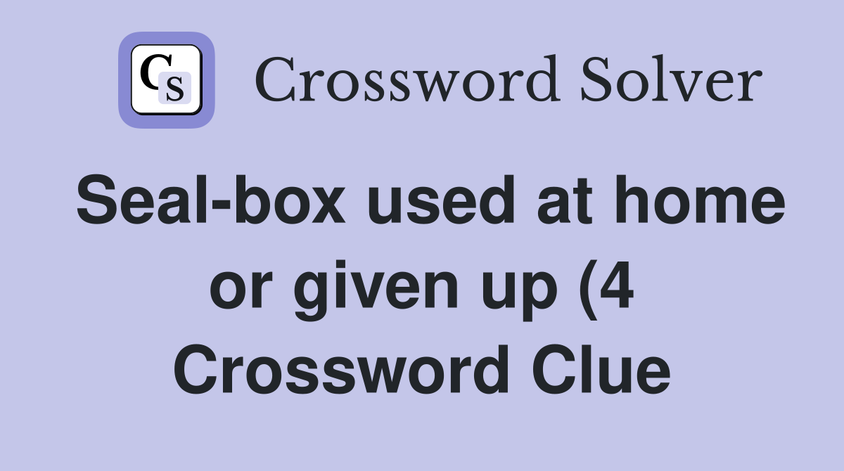Seal box used at home or given up (4) Crossword Clue Answers Seal box used at home or given up (4) Crossword Clue Answers