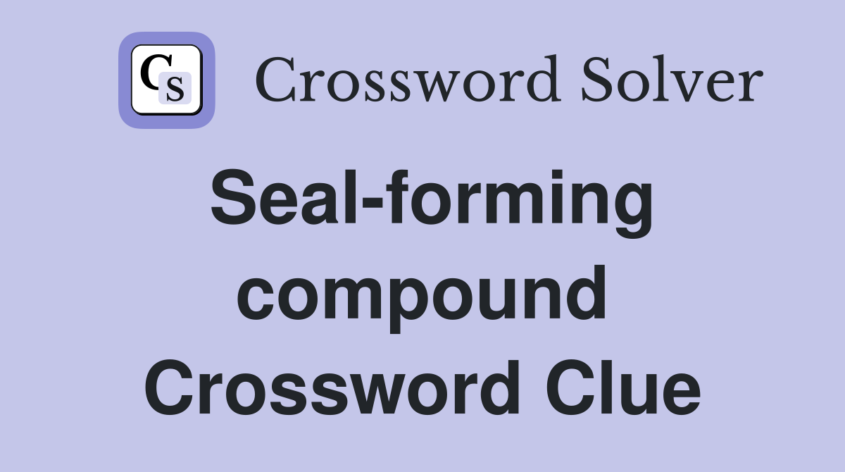 Seal-forming compound Crossword Clue