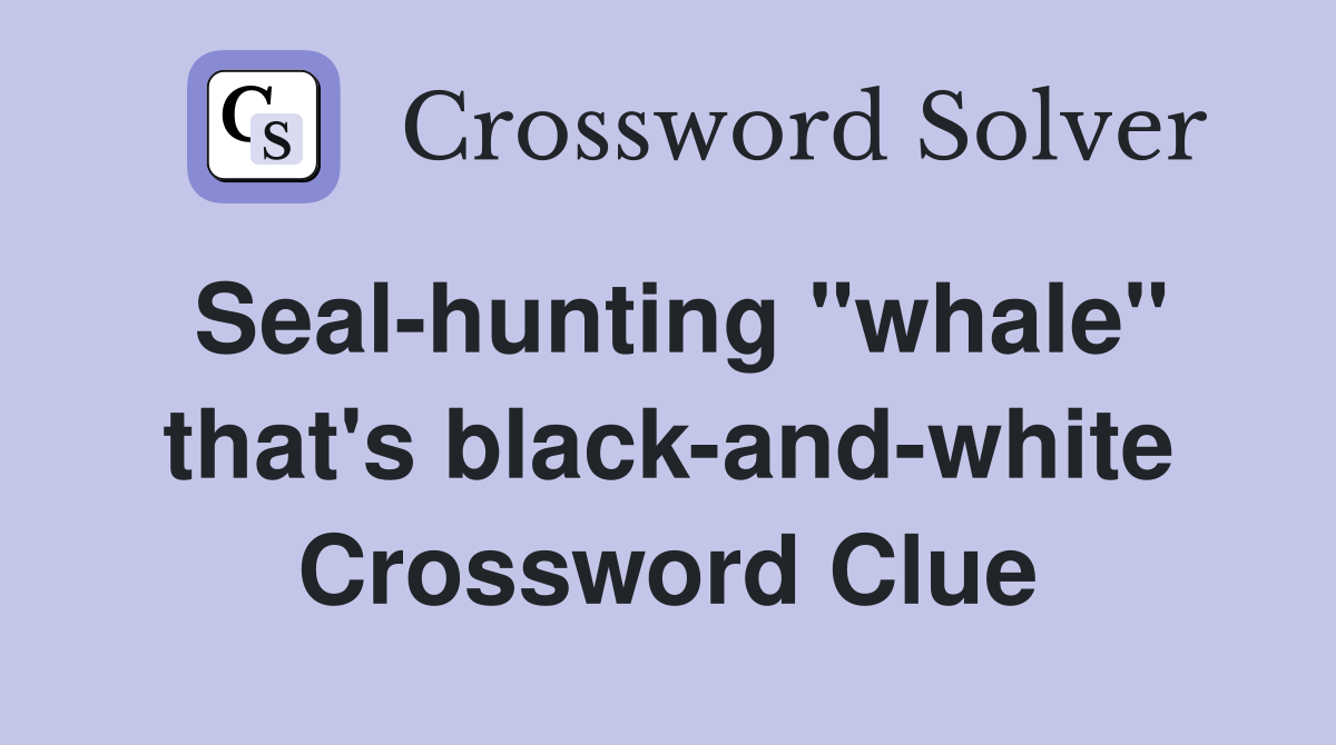 Seal-hunting "whale" that's black-and-white Crossword Clue