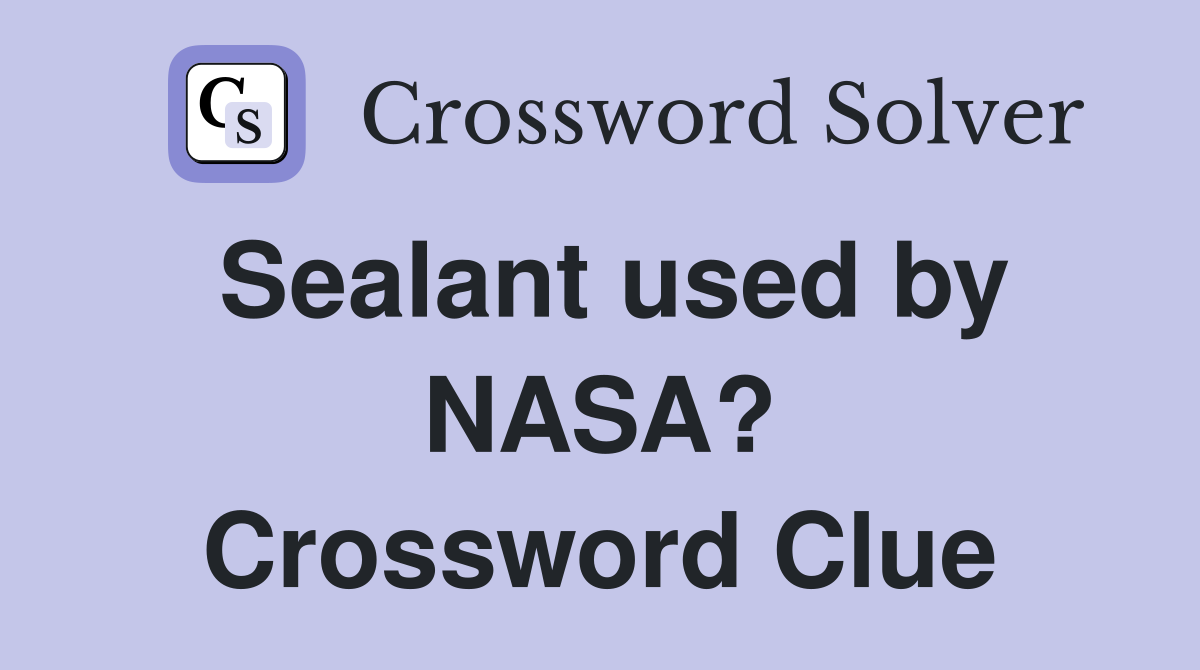 Sealant used by NASA? Crossword Clue