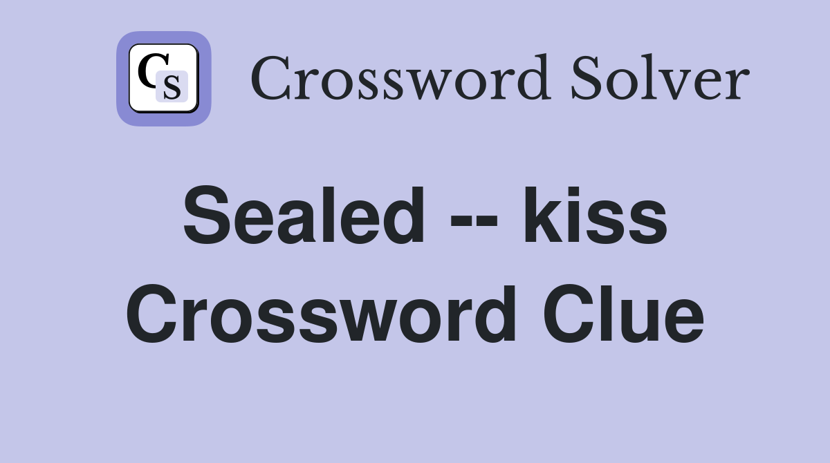 Sealed -- kiss Crossword Clue