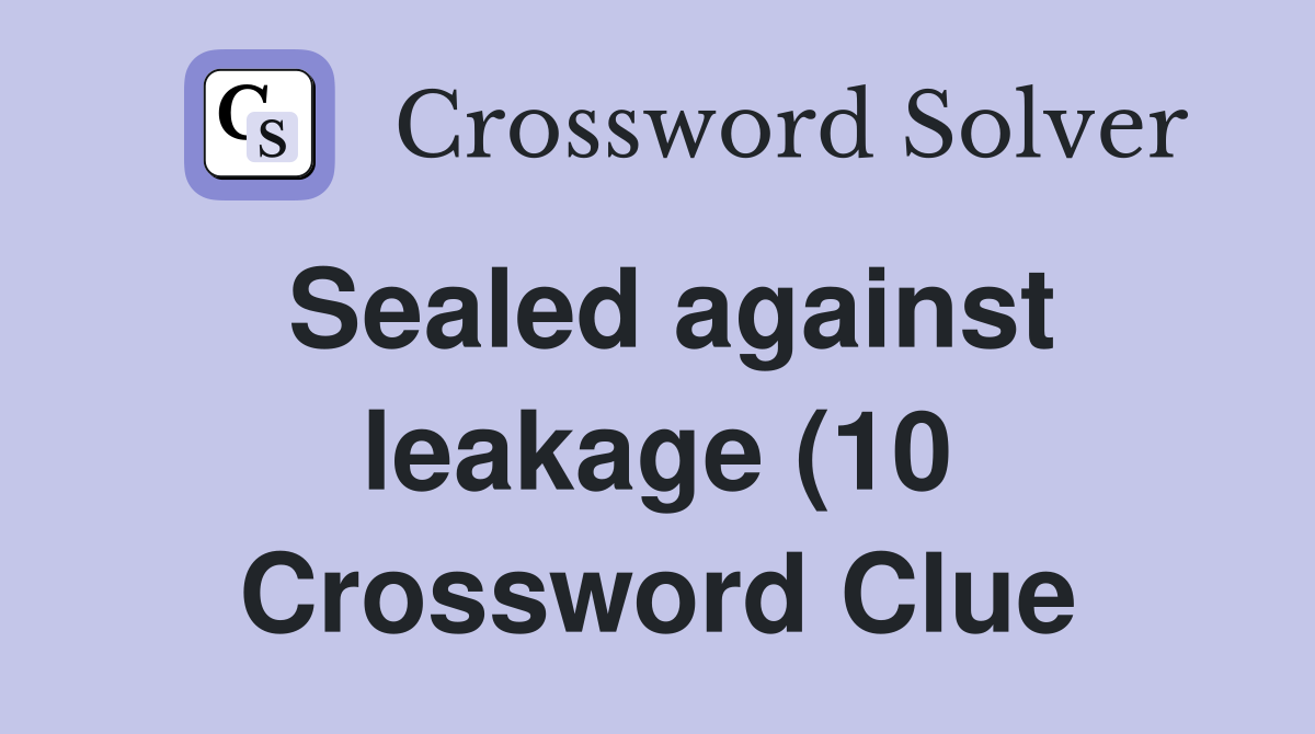Sealed against leakage (10) Crossword Clue Answers Crossword Solver Sealed against leakage (10) Crossword Clue Answers Crossword Solver